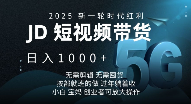 2025新一轮时代红利，JD短视频带货日入1k，无需剪辑，无需囤货，按部就班的做【揭秘】瀚萌资源网-网赚网-网赚项目网-虚拟资源网-国学资源网-易学资源网-本站有全网最新网赚项目-易学课程资源-中医课程资源的在线下载网站！瀚萌资源网
