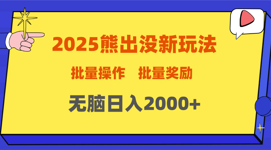 2025新年熊出没新玩法，批量操作，批量收入，无脑日入2000+瀚萌资源网-网赚网-网赚项目网-虚拟资源网-国学资源网-易学资源网-本站有全网最新网赚项目-易学课程资源-中医课程资源的在线下载网站！瀚萌资源网