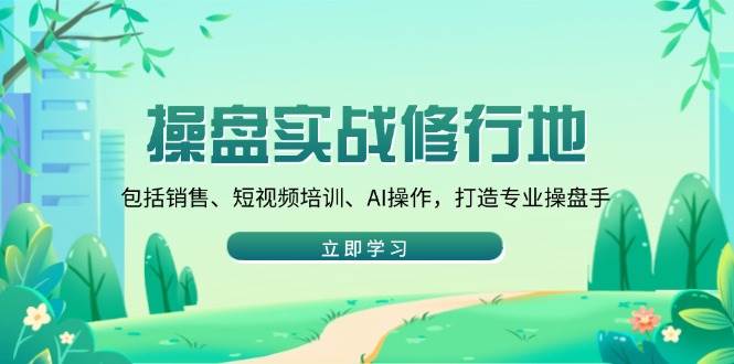 （14037期）操盘实战修行地：包括销售、短视频培训、AI操作，打造专业操盘手瀚萌资源网-网赚网-网赚项目网-虚拟资源网-国学资源网-易学资源网-本站有全网最新网赚项目-易学课程资源-中医课程资源的在线下载网站！瀚萌资源网