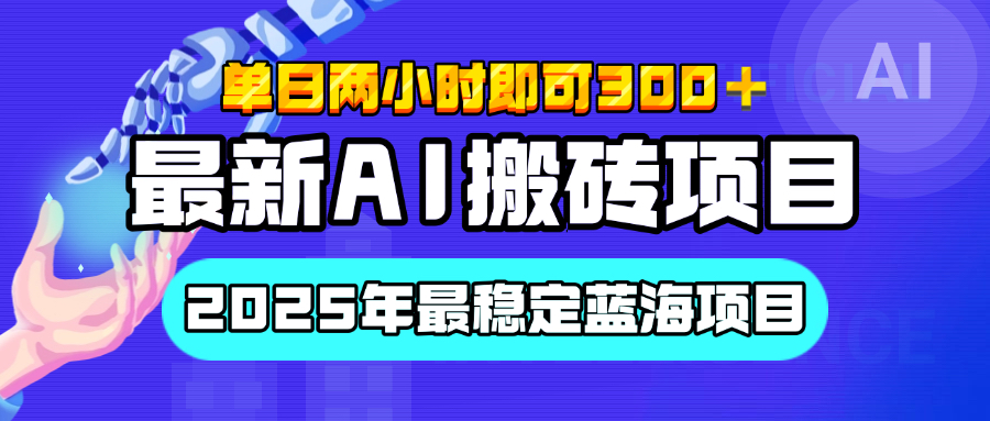 【最新AI搬砖项目】经测试2025年最稳定蓝海项目,执行力强先吃肉,单日两小时即可300+,多劳多得瀚萌资源网-网赚网-网赚项目网-虚拟资源网-国学资源网-易学资源网-本站有全网最新网赚项目-易学课程资源-中医课程资源的在线下载网站!瀚萌资源网