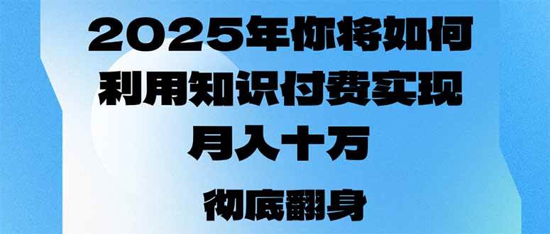 （14061期）2025年，你将如何利用知识付费实现月入十万，甚至年入百万？瀚萌资源网-网赚网-网赚项目网-虚拟资源网-国学资源网-易学资源网-本站有全网最新网赚项目-易学课程资源-中医课程资源的在线下载网站！瀚萌资源网