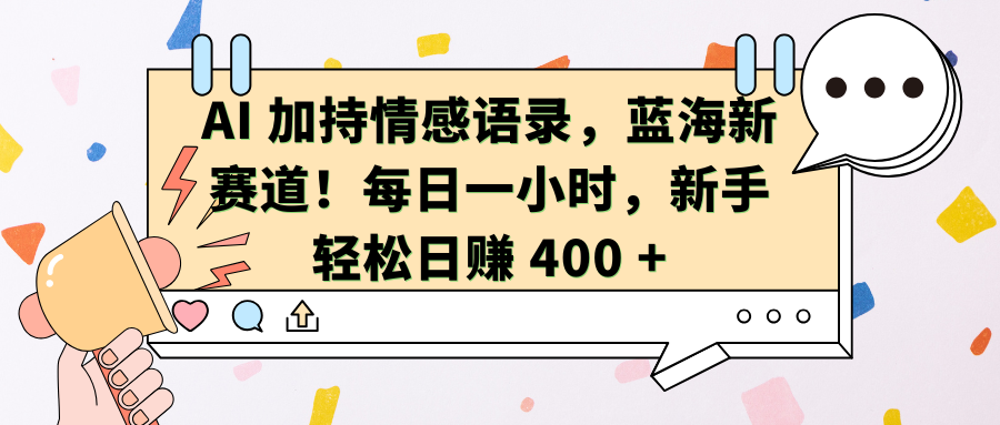 AI加持情感语录,蓝海新赛道!每日一小时,新手轻松日赚 400 +瀚萌资源网-网赚网-网赚项目网-虚拟资源网-国学资源网-易学资源网-本站有全网最新网赚项目-易学课程资源-中医课程资源的在线下载网站!瀚萌资源网
