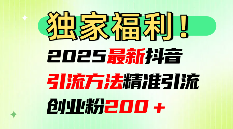 2025最新抖音引流方法每日精准引流创业粉200＋瀚萌资源网-网赚网-网赚项目网-虚拟资源网-国学资源网-易学资源网-本站有全网最新网赚项目-易学课程资源-中医课程资源的在线下载网站！瀚萌资源网