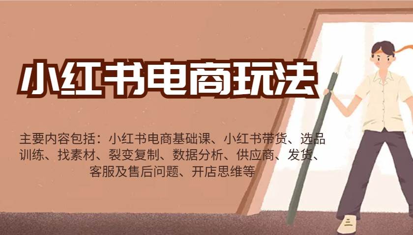 小红书电商玩法：带货/选品/找素材/裂变/数据分析/供应商/发货/售后/开店思维等瀚萌资源网-网赚网-网赚项目网-虚拟资源网-国学资源网-易学资源网-本站有全网最新网赚项目-易学课程资源-中医课程资源的在线下载网站！瀚萌资源网