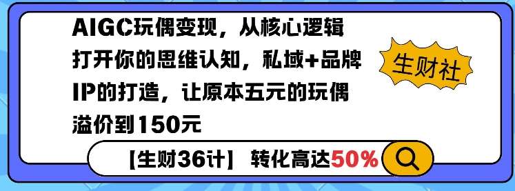 AIGC玩偶变现，从核心逻辑打开你的思维认知，私域+品牌IP的打造，让原本五元的玩偶溢价到150元瀚萌资源网-网赚网-网赚项目网-虚拟资源网-国学资源网-易学资源网-本站有全网最新网赚项目-易学课程资源-中医课程资源的在线下载网站！瀚萌资源网