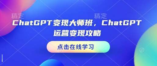 ChatGPT变现大师班，ChatGPT运营变现攻略瀚萌资源网-网赚网-网赚项目网-虚拟资源网-国学资源网-易学资源网-本站有全网最新网赚项目-易学课程资源-中医课程资源的在线下载网站！瀚萌资源网