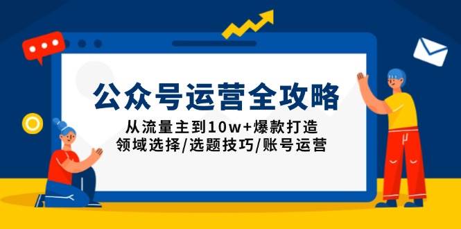 （13996期）公众号运营全攻略：从流量主到10w+爆款打造，领域选择/选题技巧/账号运营瀚萌资源网-网赚网-网赚项目网-虚拟资源网-国学资源网-易学资源网-本站有全网最新网赚项目-易学课程资源-中医课程资源的在线下载网站！瀚萌资源网