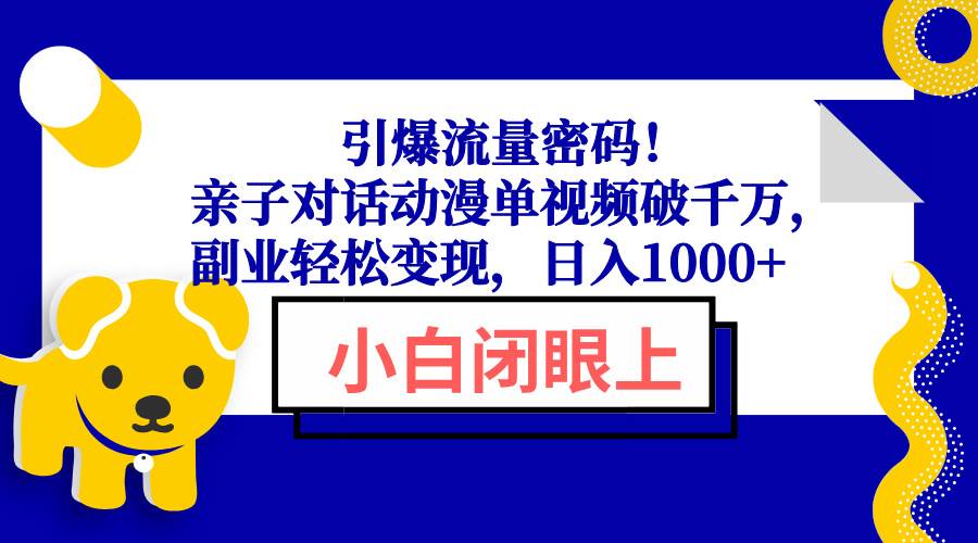 (13956期)引爆流量密码!亲子对话动漫单视频破千万,副业轻松变现,日入1000+瀚萌资源网-网赚网-网赚项目网-虚拟资源网-国学资源网-易学资源网-本站有全网最新网赚项目-易学课程资源-中医课程资源的在线下载网站!瀚萌资源网