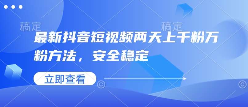 最新抖音短视频两天上千粉万粉方法，安全稳定瀚萌资源网-网赚网-网赚项目网-虚拟资源网-国学资源网-易学资源网-本站有全网最新网赚项目-易学课程资源-中医课程资源的在线下载网站！瀚萌资源网