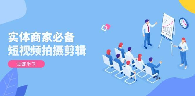 实体商家必备！短视频拍摄剪辑，从基础到进阶 全面提升视频质量与获客效果瀚萌资源网-网赚网-网赚项目网-虚拟资源网-国学资源网-易学资源网-本站有全网最新网赚项目-易学课程资源-中医课程资源的在线下载网站！瀚萌资源网