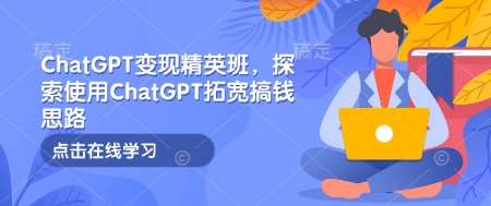 ChatGPT变现精英班，探索使用ChatGPT拓宽搞钱思路瀚萌资源网-网赚网-网赚项目网-虚拟资源网-国学资源网-易学资源网-本站有全网最新网赚项目-易学课程资源-中医课程资源的在线下载网站！瀚萌资源网