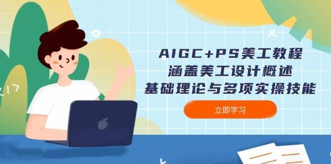 AIGC+PS美工教程：涵盖美工设计概述、基础理论与多项实操技能瀚萌资源网-网赚网-网赚项目网-虚拟资源网-国学资源网-易学资源网-本站有全网最新网赚项目-易学课程资源-中医课程资源的在线下载网站！瀚萌资源网