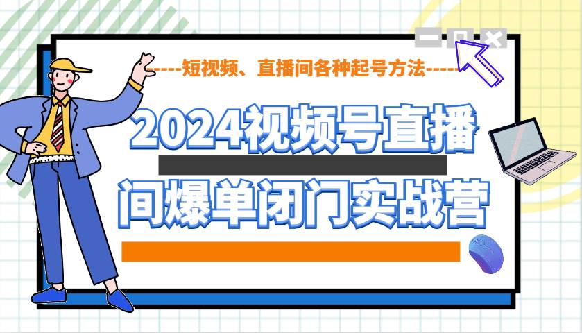 2024视频号直播间爆单闭门实战营，教你如何做视频号，短视频、直播间各种起号方法瀚萌资源网-网赚网-网赚项目网-虚拟资源网-国学资源网-易学资源网-本站有全网最新网赚项目-易学课程资源-中医课程资源的在线下载网站！瀚萌资源网