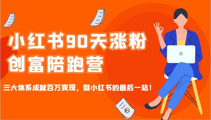小红书90天涨粉创富陪跑营，三大体系成就百万变现，做小红书的最后一站！瀚萌资源网-网赚网-网赚项目网-虚拟资源网-国学资源网-易学资源网-本站有全网最新网赚项目-易学课程资源-中医课程资源的在线下载网站！瀚萌资源网