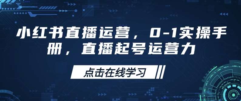 小红书直播运营,0-1实操手册,直播起号运营力瀚萌资源网-网赚网-网赚项目网-虚拟资源网-国学资源网-易学资源网-本站有全网最新网赚项目-易学课程资源-中医课程资源的在线下载网站!瀚萌资源网