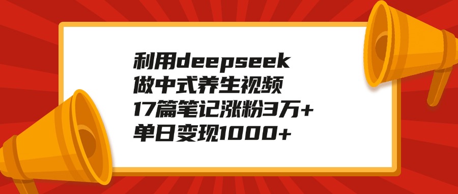 利用deepseek做中式养生视频，17篇笔记涨粉3万+，单日变现1000+瀚萌资源网-网赚网-网赚项目网-虚拟资源网-国学资源网-易学资源网-本站有全网最新网赚项目-易学课程资源-中医课程资源的在线下载网站！瀚萌资源网