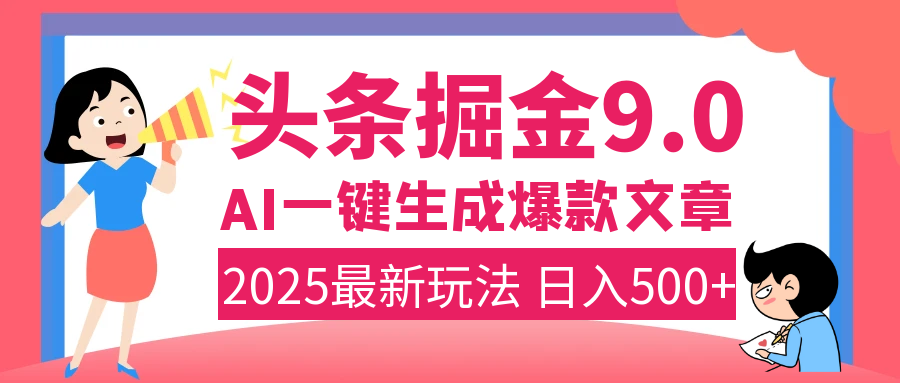 2025年搞钱新出路！头条掘金9.0震撼上线，AI一键生成爆款，复制粘贴轻松上手，日入500+不是梦！瀚萌资源网-网赚网-网赚项目网-虚拟资源网-国学资源网-易学资源网-本站有全网最新网赚项目-易学课程资源-中医课程资源的在线下载网站！瀚萌资源网