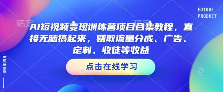 AI短视频变现训练营项目合集教程，直接无脑搞起来，赚取流量分成、广告、定制、收徒等收益瀚萌资源网-网赚网-网赚项目网-虚拟资源网-国学资源网-易学资源网-本站有全网最新网赚项目-易学课程资源-中医课程资源的在线下载网站！瀚萌资源网