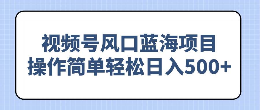（14276期）视频号风口蓝海项目，操作简单轻松日入500+瀚萌资源网-网赚网-网赚项目网-虚拟资源网-国学资源网-易学资源网-本站有全网最新网赚项目-易学课程资源-中医课程资源的在线下载网站！瀚萌资源网