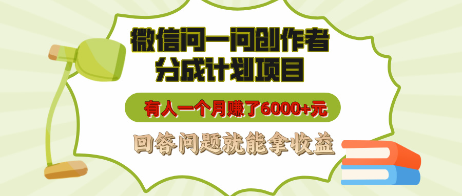 微信问一问创作者分成计划项目,有人一个月赚了6000+元,回答问题就能拿收益瀚萌资源网-网赚网-网赚项目网-虚拟资源网-国学资源网-易学资源网-本站有全网最新网赚项目-易学课程资源-中医课程资源的在线下载网站!瀚萌资源网