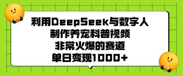 利用DeepSeek与数字人制作养宠科普视频，非常火爆的赛道，单日变现多张瀚萌资源网-网赚网-网赚项目网-虚拟资源网-国学资源网-易学资源网-本站有全网最新网赚项目-易学课程资源-中医课程资源的在线下载网站！瀚萌资源网