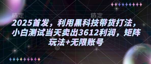 2025首发,利用黑科技带货打法,小白测试当天卖出3612利润,矩阵玩法+无限账号【揭秘】瀚萌资源网-网赚网-网赚项目网-虚拟资源网-国学资源网-易学资源网-本站有全网最新网赚项目-易学课程资源-中医课程资源的在线下载网站!瀚萌资源网