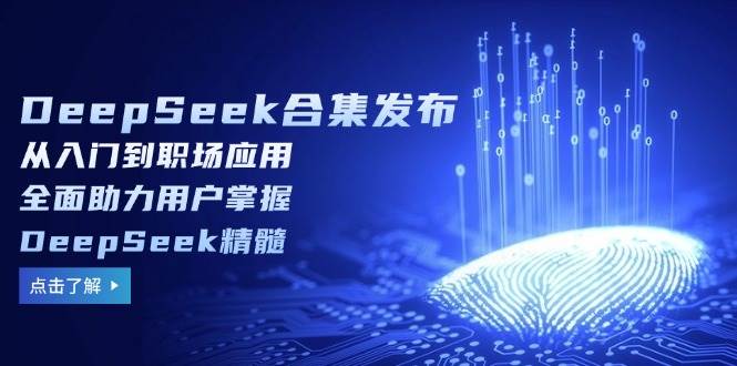 （14281期）DeepSeek合集发布，从入门到职场应用，全面助力用户掌握DeepSeek精髓瀚萌资源网-网赚网-网赚项目网-虚拟资源网-国学资源网-易学资源网-本站有全网最新网赚项目-易学课程资源-中医课程资源的在线下载网站！瀚萌资源网