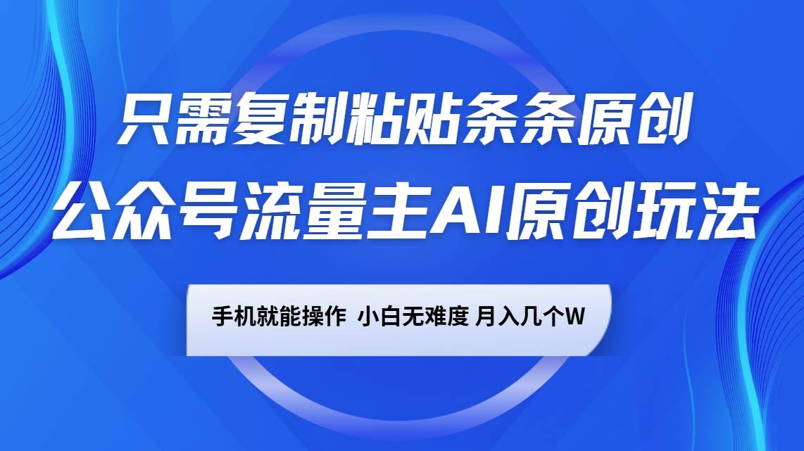 公众号流量主AI原创玩法，只需复制粘贴条条原创，手机可操作，小白无难度，月入几个W瀚萌资源网-网赚网-网赚项目网-虚拟资源网-国学资源网-易学资源网-本站有全网最新网赚项目-易学课程资源-中医课程资源的在线下载网站！瀚萌资源网