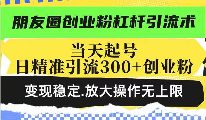 （14200期）朋友圈创业粉杠杆引流术，投产高轻松日引300+创业粉，变现稳定.放大操…瀚萌资源网-网赚网-网赚项目网-虚拟资源网-国学资源网-易学资源网-本站有全网最新网赚项目-易学课程资源-中医课程资源的在线下载网站！瀚萌资源网