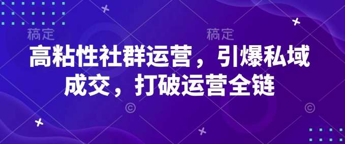 高粘性社群运营,引爆私域成交,打破运营全链瀚萌资源网-网赚网-网赚项目网-虚拟资源网-国学资源网-易学资源网-本站有全网最新网赚项目-易学课程资源-中医课程资源的在线下载网站!瀚萌资源网