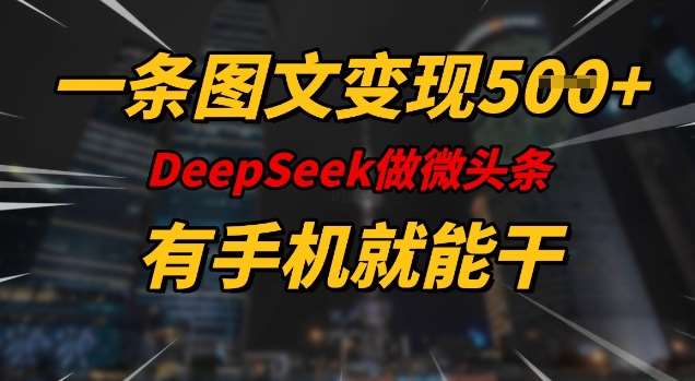 一条图文变现5张，DeeSeep微头条，有手机就能做瀚萌资源网-网赚网-网赚项目网-虚拟资源网-国学资源网-易学资源网-本站有全网最新网赚项目-易学课程资源-中医课程资源的在线下载网站！瀚萌资源网