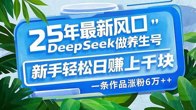 （14341期）25年最新风口，用DeepSeek做养生号，新手轻松日赚上千块，一条作品涨粉…瀚萌资源网-网赚网-网赚项目网-虚拟资源网-国学资源网-易学资源网-本站有全网最新网赚项目-易学课程资源-中医课程资源的在线下载网站！瀚萌资源网