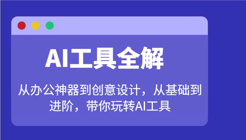 AI工具全解：从办公神器到创意设计，从基础到进阶，带你玩转AI工具瀚萌资源网-网赚网-网赚项目网-虚拟资源网-国学资源网-易学资源网-本站有全网最新网赚项目-易学课程资源-中医课程资源的在线下载网站！瀚萌资源网