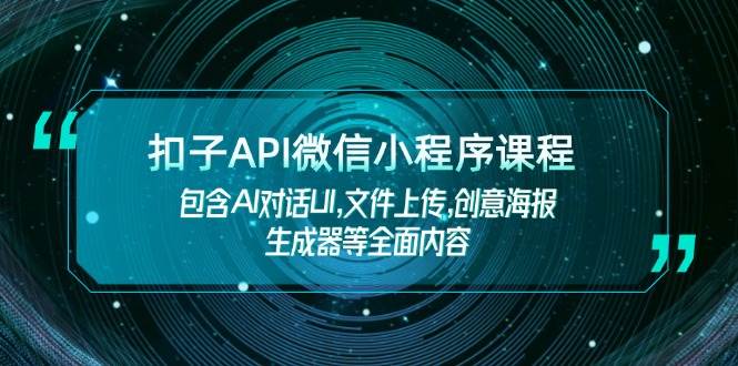 （14073期）扣子API微信小程序课程，包含AI对话UI,文件上传,创意海报生成器等全面内容瀚萌资源网-网赚网-网赚项目网-虚拟资源网-国学资源网-易学资源网-本站有全网最新网赚项目-易学课程资源-中医课程资源的在线下载网站！瀚萌资源网