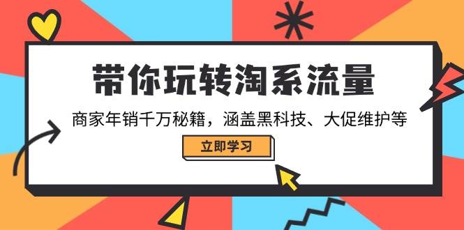 （14109期）带你玩转淘系流量，商家年销千万秘籍，涵盖黑科技、大促维护等瀚萌资源网-网赚网-网赚项目网-虚拟资源网-国学资源网-易学资源网-本站有全网最新网赚项目-易学课程资源-中医课程资源的在线下载网站！瀚萌资源网