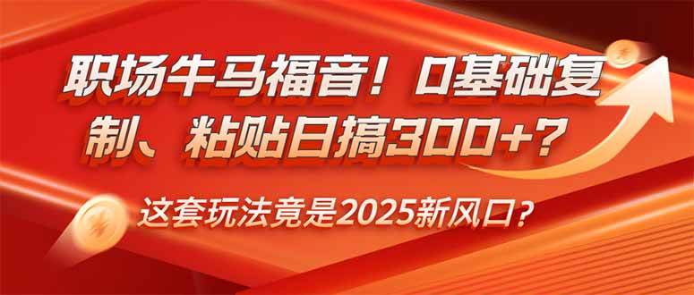 (14198期)职场牛马福音!0基础复制、粘贴日搞300+?这套玩法竟是2025新风口?瀚萌资源网-网赚网-网赚项目网-虚拟资源网-国学资源网-易学资源网-本站有全网最新网赚项目-易学课程资源-中医课程资源的在线下载网站!瀚萌资源网