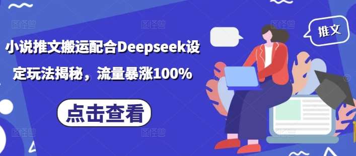 小说推文搬运配合Deepseek设定玩法揭秘，流量暴涨100%瀚萌资源网-网赚网-网赚项目网-虚拟资源网-国学资源网-易学资源网-本站有全网最新网赚项目-易学课程资源-中医课程资源的在线下载网站！瀚萌资源网