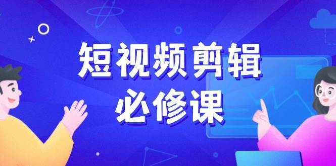 短视频剪辑必修课，百万剪辑师成长秘籍，找素材、拆片、案例拆解瀚萌资源网-网赚网-网赚项目网-虚拟资源网-国学资源网-易学资源网-本站有全网最新网赚项目-易学课程资源-中医课程资源的在线下载网站！瀚萌资源网