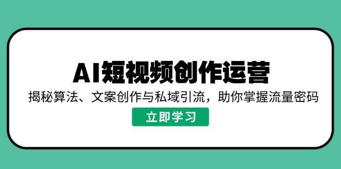 AI短视频创作运营,揭秘算法、文案创作与私域引流,助你掌握流量密码瀚萌资源网-网赚网-网赚项目网-虚拟资源网-国学资源网-易学资源网-本站有全网最新网赚项目-易学课程资源-中医课程资源的在线下载网站!瀚萌资源网