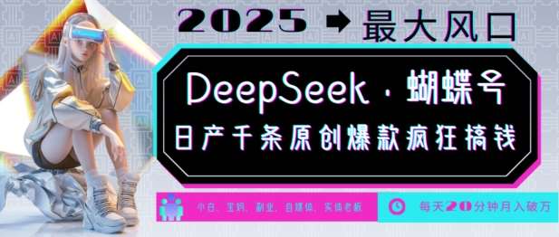 DeepSeek+蝴蝶号，2025年最大风口，日产千条原创爆款，轻松月入破W瀚萌资源网-网赚网-网赚项目网-虚拟资源网-国学资源网-易学资源网-本站有全网最新网赚项目-易学课程资源-中医课程资源的在线下载网站！瀚萌资源网
