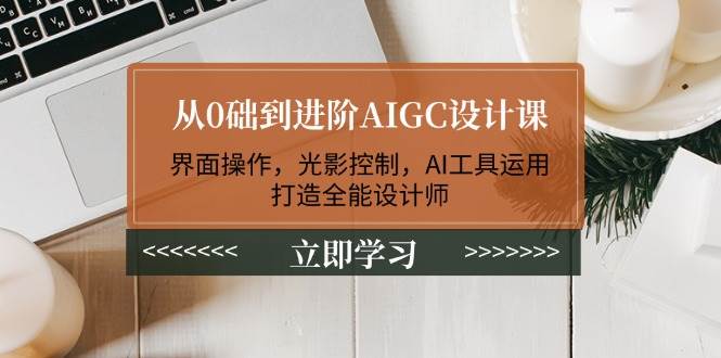 （14134期）从0础到进阶AIGC设计课：界面操作，光影控制，AI工具运用，打造全能设计师瀚萌资源网-网赚网-网赚项目网-虚拟资源网-国学资源网-易学资源网-本站有全网最新网赚项目-易学课程资源-中医课程资源的在线下载网站！瀚萌资源网