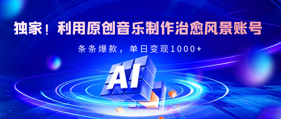 独家!利用原创音乐制作治愈风景账号,条条爆款,单日变现2000+瀚萌资源网-网赚网-网赚项目网-虚拟资源网-国学资源网-易学资源网-本站有全网最新网赚项目-易学课程资源-中医课程资源的在线下载网站!瀚萌资源网