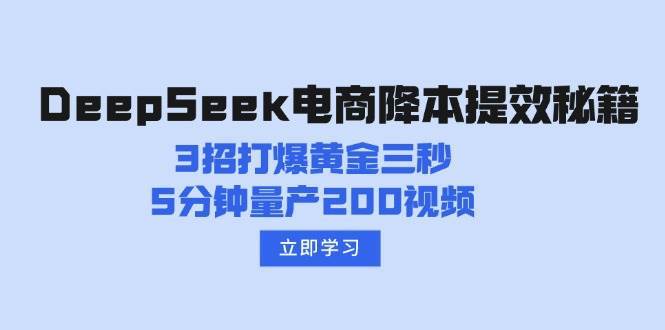 DeepSeek电商降本提效秘籍：3招打爆黄金三秒，5分钟量产200视频瀚萌资源网-网赚网-网赚项目网-虚拟资源网-国学资源网-易学资源网-本站有全网最新网赚项目-易学课程资源-中医课程资源的在线下载网站！瀚萌资源网