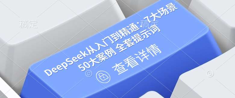 DeepSeek从入门到精通：7大场景 50大案例 全套提示词【文档】瀚萌资源网-网赚网-网赚项目网-虚拟资源网-国学资源网-易学资源网-本站有全网最新网赚项目-易学课程资源-中医课程资源的在线下载网站！瀚萌资源网