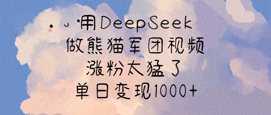 用DeepSeek做熊猫军团视频，涨粉太猛了，单日变现1000+瀚萌资源网-网赚网-网赚项目网-虚拟资源网-国学资源网-易学资源网-本站有全网最新网赚项目-易学课程资源-中医课程资源的在线下载网站！瀚萌资源网