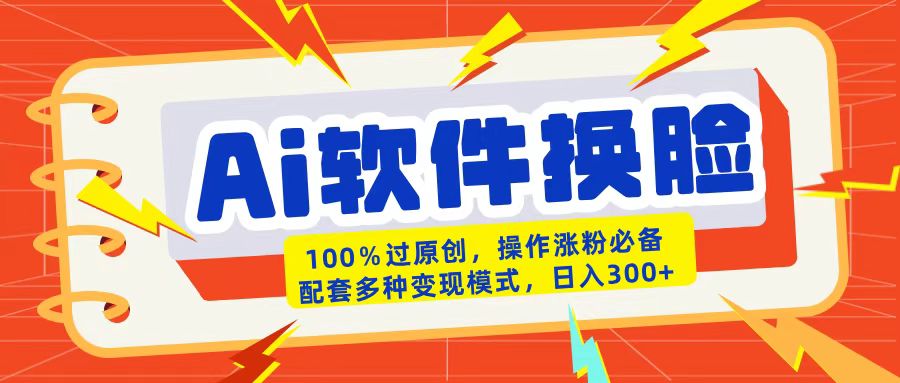 AI软件换脸100%过原创搬运涨粉必备配套多种变现模式日入300+瀚萌资源网-网赚网-网赚项目网-虚拟资源网-国学资源网-易学资源网-本站有全网最新网赚项目-易学课程资源-中医课程资源的在线下载网站！瀚萌资源网