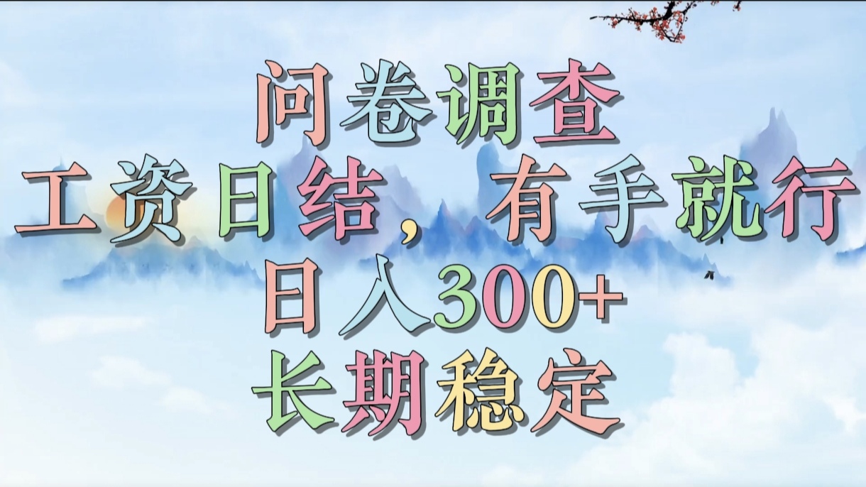 问卷调查，工资日结，有手就行，日入300+，长期稳定瀚萌资源网-网赚网-网赚项目网-虚拟资源网-国学资源网-易学资源网-本站有全网最新网赚项目-易学课程资源-中医课程资源的在线下载网站！瀚萌资源网