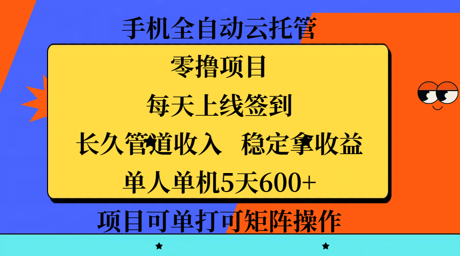 手机全自动云托管,零撸项目,每天上线签到,长久管道收入,稳定拿收益,单人单机5天600+,项目可单打可矩阵操作瀚萌资源网-网赚网-网赚项目网-虚拟资源网-国学资源网-易学资源网-本站有全网最新网赚项目-易学课程资源-中医课程资源的在线下载网站!瀚萌资源网