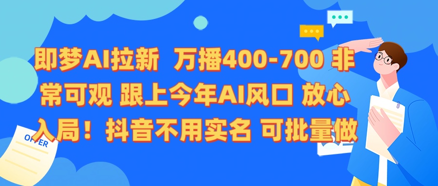 即梦AI拉新 万播400-700 抖音不用实名 可批量做瀚萌资源网-网赚网-网赚项目网-虚拟资源网-国学资源网-易学资源网-本站有全网最新网赚项目-易学课程资源-中医课程资源的在线下载网站！瀚萌资源网