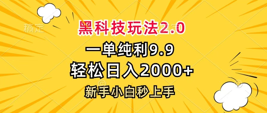 黑科技玩法2.0，一单9.9，轻松日入2000+，新手小白秒上手瀚萌资源网-网赚网-网赚项目网-虚拟资源网-国学资源网-易学资源网-本站有全网最新网赚项目-易学课程资源-中医课程资源的在线下载网站！瀚萌资源网